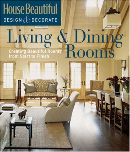 House Beautiful Design & Decorate: Living & Dining Rooms: Creating Beautiful Rooms from Start to Finish,New