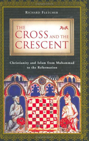 The Cross and the Crescent: Christianity and Islam from Muhammad to the Reformation,Used