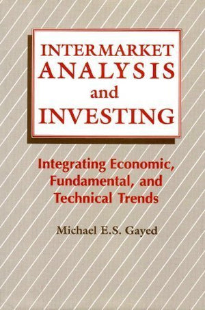 Intermarket Analysis and Investing: Integrating Economic, Fundamental, and Technical Trends,New