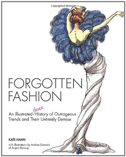 Forgotten Fashion: An Illustrated Faux History Of Outrageous Trends And Their Untimely Demise,Used