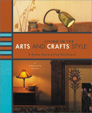 Living in the Arts and Crafts Style: A Home Decorating Workbook,New
