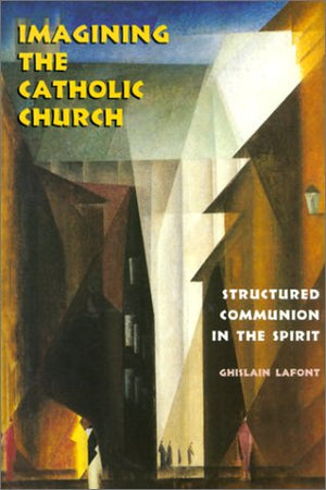 Imagining The Catholic Church: Structured Communion In The Spirit,Used