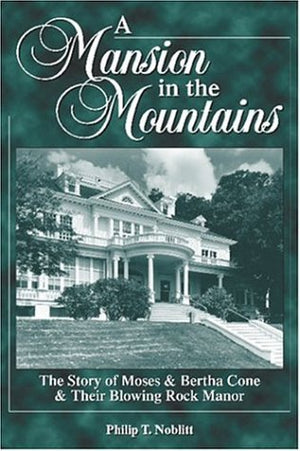 A Mansion in the Mountains: The Story of Moses and Bertha Cone and Their Blowing Rock Manor,New