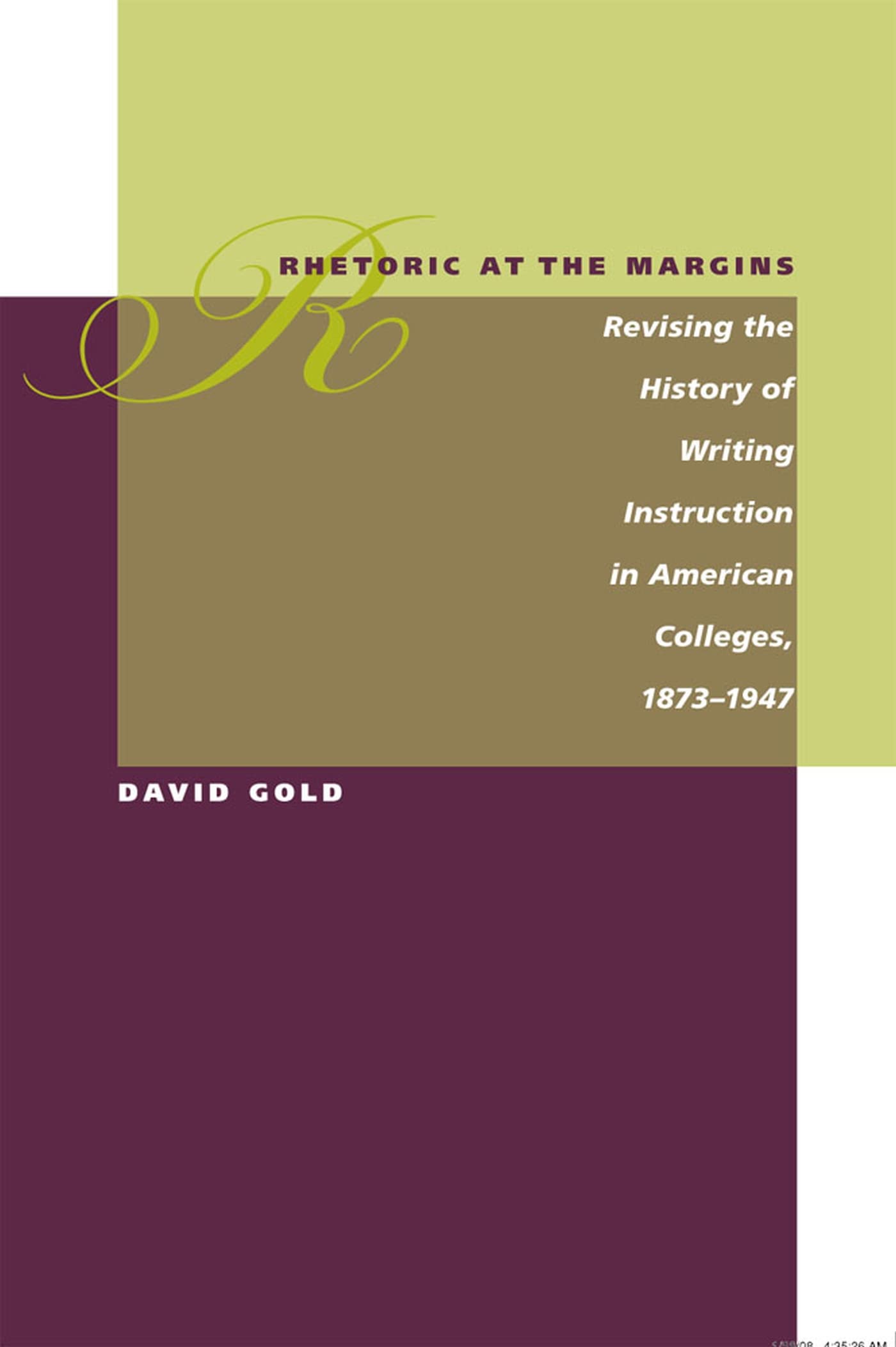 Rhetoric at the Margins: Revising the History of Writing Instruction in American Colleges, 18731947,New