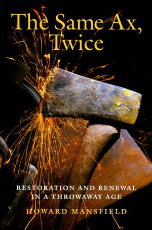 The Same Ax, Twice: Restoration and Renewal in a Throwaway Age,New