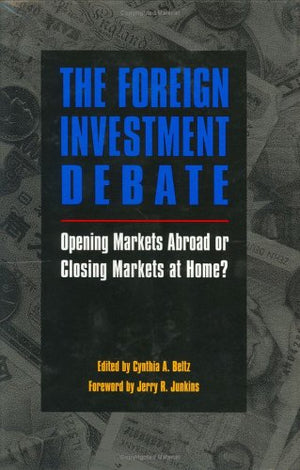 The Foreign Investment Debate: Opening Markets Abroad Or Closing Markets At Home?,New