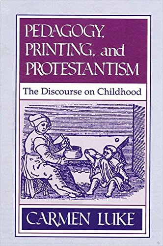 Pedagogy, Printing, and Protestantism: The Discourse on Childhood (Suny Series in the Philosophy of Education),New