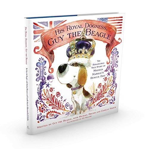 His Royal Dogness, Guy The Beagle: The Rebarkable True Story Of Meghan Markle'S Rescue Dog