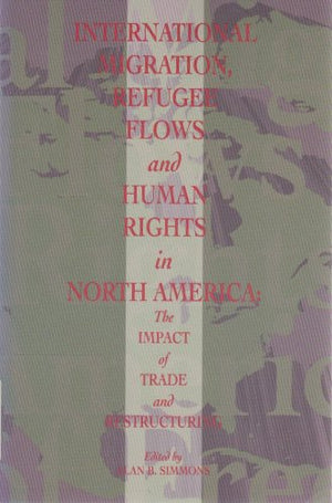 International Migration, Refugee Flows and Human Rights in North America: The Impact of Free Trade and Restructuring,Used