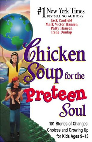 Chicken Soup For The Preteen Soul: 101 Stories Of Changes, Choices And Growing Up For Kids Ages 913 (Chicken Soup For The Soul)
