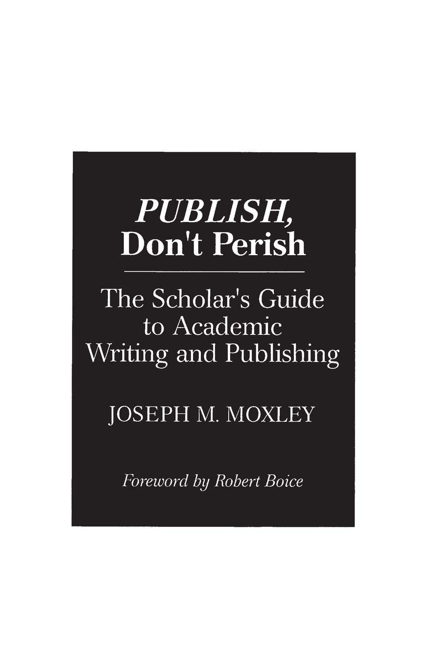 Publish, Don't Perish: The Scholar's Guide to Academic Writing and Publishing,Used