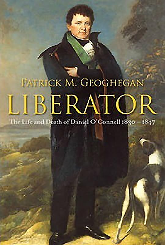 Liberator: The Life And Death Of Daniel O'Connell, 18301847,Used