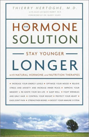 The Hormone Solution: Stay Younger Longer With Natural Hormone And Nutrition Therapies,New