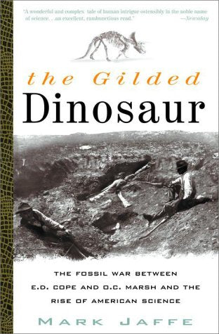 The Gilded Dinosaur: The Fossil War Between E.D. Cope and O.C. Marsh and the Rise of American Science