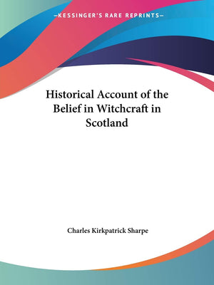 Historical Account of the Belief in Witchcraft in Scotland,Used