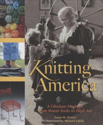 Knitting America: A Glorious Heritage From Warm Socks To High Art,New