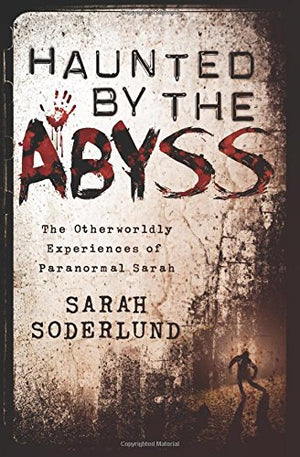 Haunted By The Abyss: The Otherworldly Experiences Of Paranormal Sarah