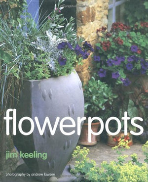 Flowerpots : A Seasonal Guide to Designing and Planting Container Gardens,Used