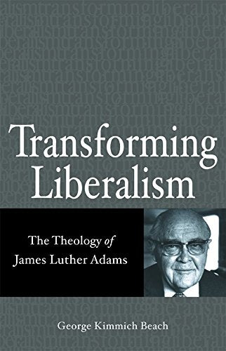 Transforming Liberalism: The Theology Of James Luther Adams,Used