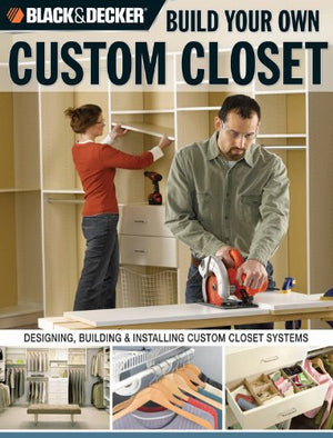 Black & Decker Build Your Own Custom Closet: Designing, Building & Installing Custom Closet Systems,Used