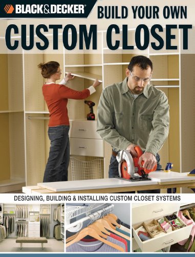 Black & Decker Build Your Own Custom Closet: Designing, Building & Installing Custom Closet Systems,Used