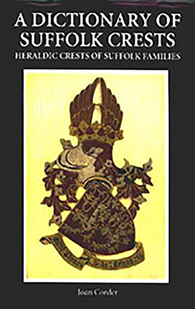 A Dictionary Of Suffolk Crests: Heraldic Crests Of Suffolk Families (Suffolk Records Society, 40),Used