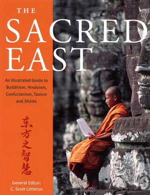 The Sacred East: An Illustrated Guide to Buddhism, Hinduism, Confucianism, Taoism and Shinto,New