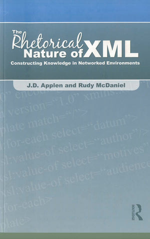 The Rhetorical Nature Of Xml: Constructing Knowledge In Networked Environments,New