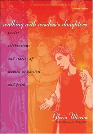Walking With Wisdom's Daughters: Twelve Celebrations And Stories of Women of Passion And Faith,Used