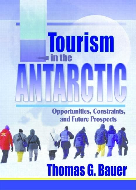 Tourism In The Antarctic: Opportunities, Constraints, And Future Prospects,New