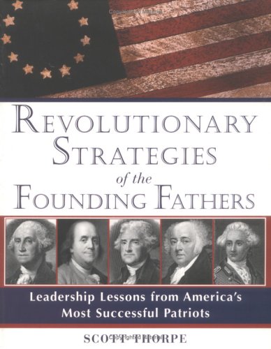 Revolutionary Strategies of the Founding Fathers: Leadership Lessons from America's Most Successful Patriots,New