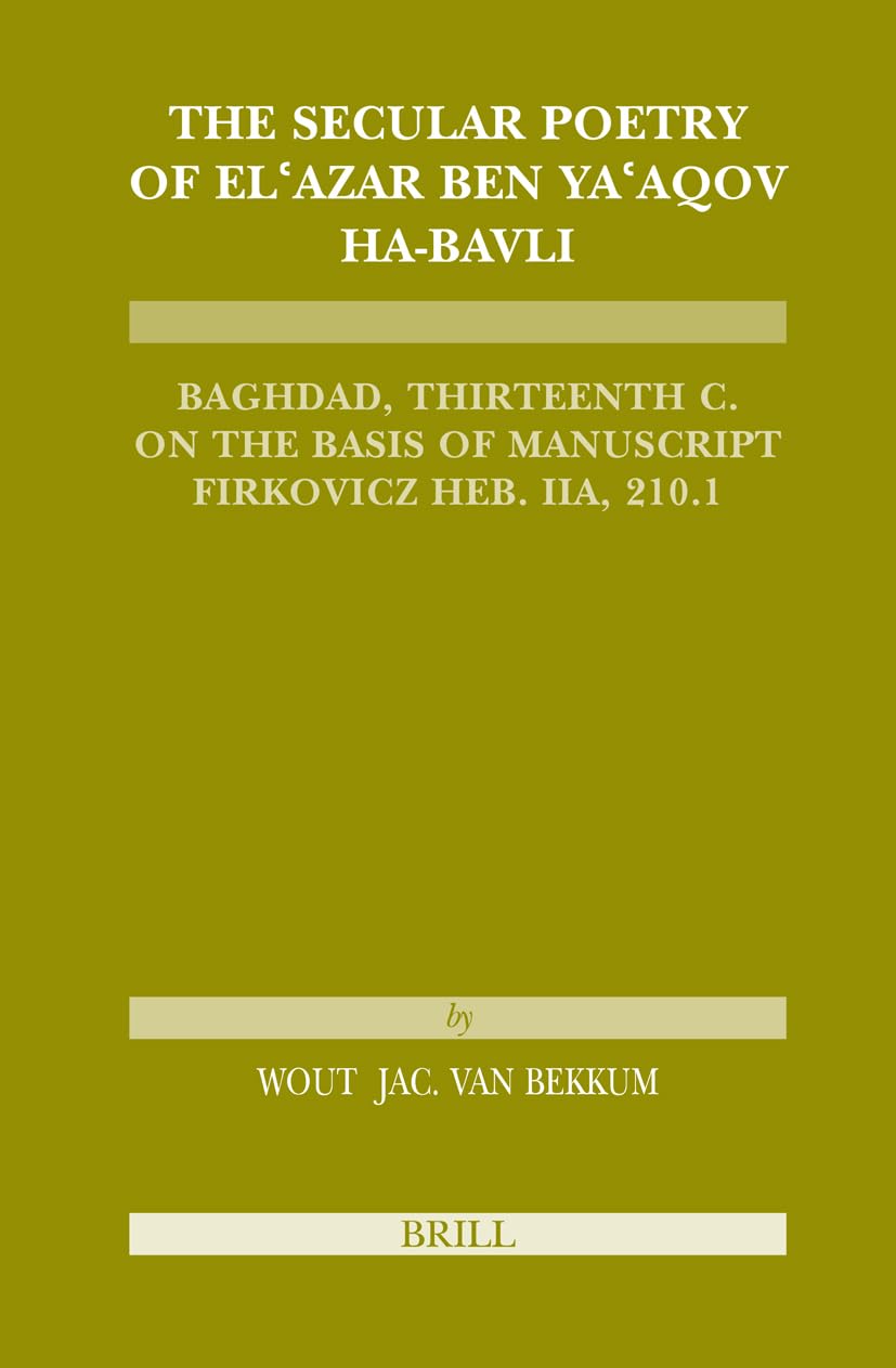 The Secular Poetry of El'azar Ben Ya'aqov HaBavli: Baghdad, Thirteenth Century on the Basis of Manuscript Firkovicz Heb. Iia, 2,Used