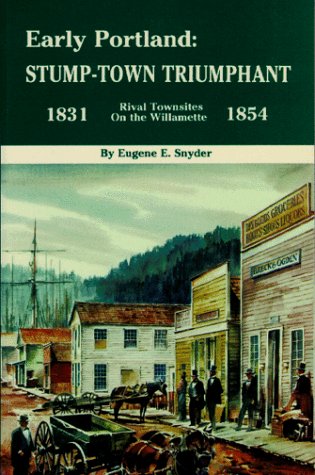 Early Portland: Stumptown triumphant, rival townsites on the Willamette, 18311854,Used