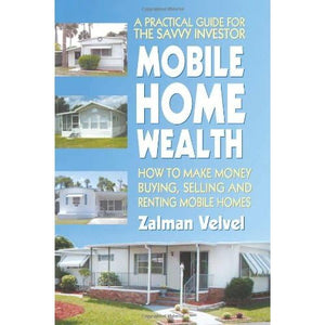 Mobile Home Wealth: How To Make Money Buying, Selling And Renting Mobile Homes