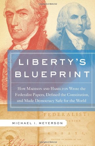 Libertys Blueprint: How Madison And Hamilton Wrote The Federalist, Defined The Constitution, And Made Democracy Safe For The Wor,New
