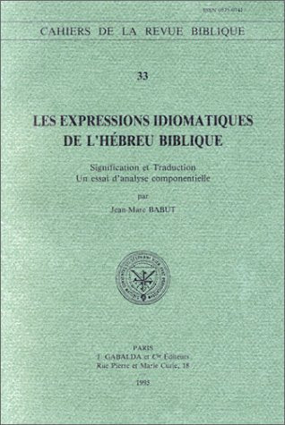 Les Expressions Idiomatiques de l'Hebreu Biblique: Signification Et Traduction. Un Essai d'Analyse Componentielle (Cahiers de la,Used