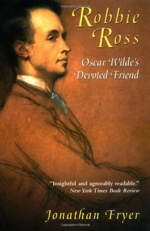 Robbie Ross: Oscar Wilde's Devoted Friend,New