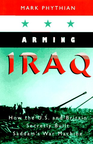 Arming Iraq: How the U.S. and Britain Secretly Built Saddam's War Machine (New England Series In Transnat'l Crime),Used