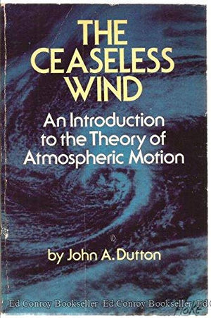 The Ceaseless Wind: An Introduction To The Theory Of Atmospheric Motion,Used