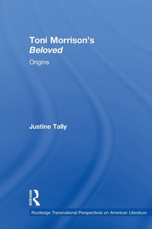 Toni Morrison'S 'Beloved': Origins (Routledge Transnational Perspectives On American Literature)