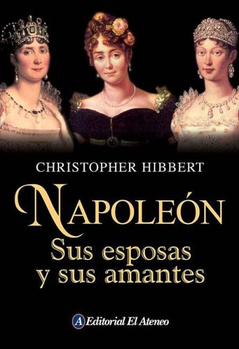 Napoleon. Sus esposas y sus amantes / Napoleon. His Wives And Women (Spanish Edition),Used