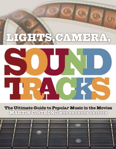 Lights, Camera, Soundtracks: The Ultimate Guide to Popular Music in the Movies,New