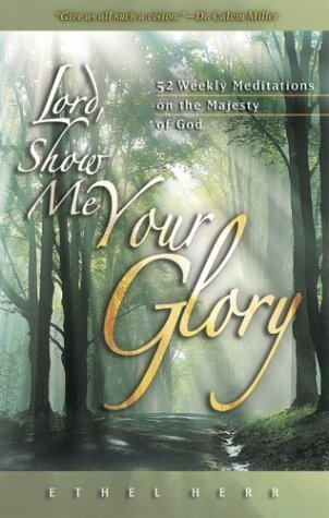 Lord, Show Me Your Glory: 52 Weekly Meditations on the Majesty of God,New