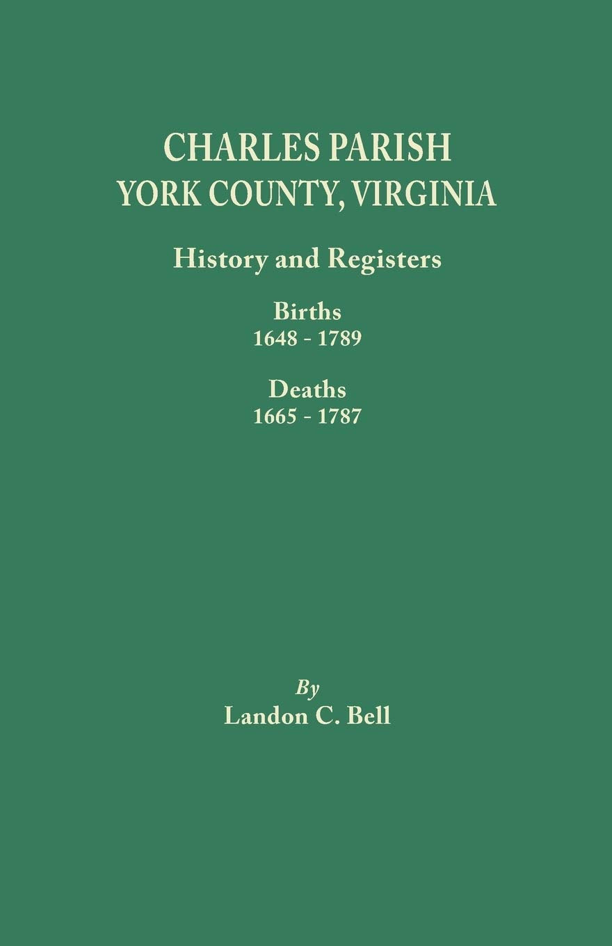 Charles Parish, York County, Virginia. History And Registers: Births 16481789, Deaths 16651787,Used