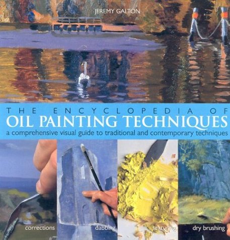 The Encyclopedia Of Oil Painting Techniques: A Comprehensive Visual Guide To Traditional And Contemporary Techniques,New