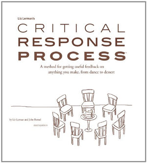 Liz Lerman'S Critical Response Process: A Method For Getting Useful Feedback On Anything You Make, From Dance To Dessert / By Li