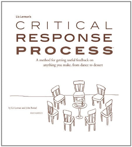 Liz Lerman'S Critical Response Process: A Method For Getting Useful Feedback On Anything You Make, From Dance To Dessert / By Li