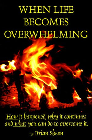 When Life Becomes Overwhelming: How It Happened, Why It Continues And What You Can Do To Overcome It.,Used