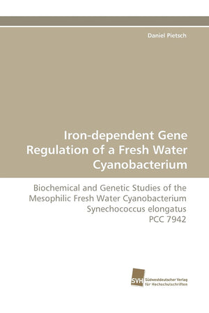 Irondependent Gene Regulation of a Fresh Water Cyanobacterium: Biochemical and Genetic Studies of the Mesophilic Fresh Water Cy,Used