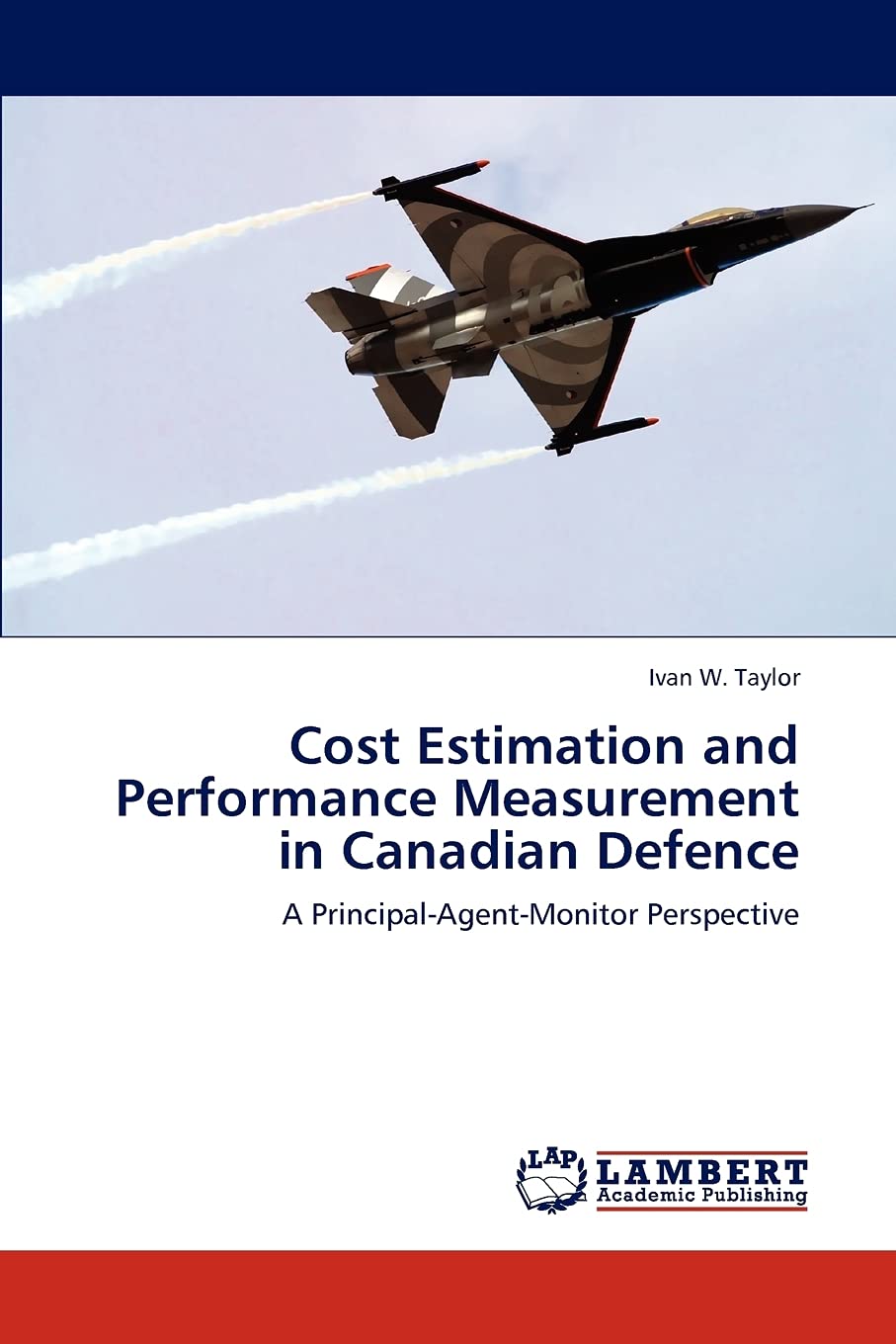 Cost Estimation and Performance Measurement in Canadian Defence: A PrincipalAgentMonitor Perspective,Used